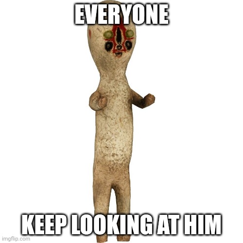 Scp 173 | EVERYONE; KEEP LOOKING AT HIM | image tagged in scp 173 | made w/ Imgflip meme maker