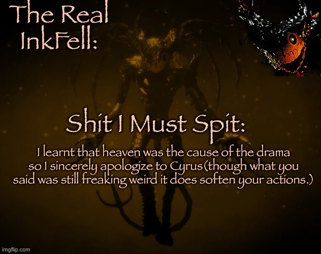 The Real Ink Fell Temp | I learnt that heaven was the cause of the drama so I sincerely apologize to Cyrus(though what you said was still freaking weird it does soften your actions.) | image tagged in the real ink fell temp | made w/ Imgflip meme maker