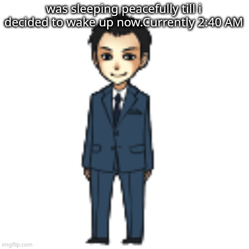 Moriarty but a shimeji | was sleeping peacefully till i decided to wake up now.Currently 2:40 AM | image tagged in moriarty but a shimeji | made w/ Imgflip meme maker