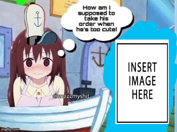 New template | image tagged in how am i supposed to take his order when he's too cute | made w/ Imgflip meme maker