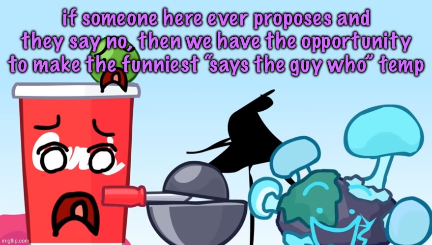 Animatic Battle reaction image | if someone here ever proposes and they say no, then we have the opportunity to make the funniest “says the guy who” temp | image tagged in animatic battle reaction image,cinnabox announcement | made w/ Imgflip meme maker