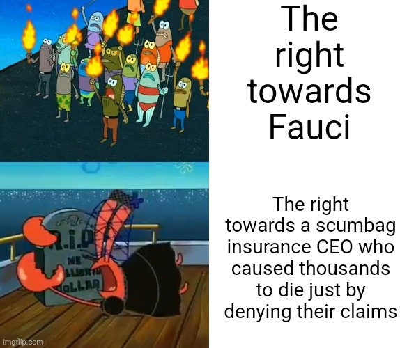 The same people who wanted Fauci dead now mourn a scumbag CEO | The right towards Fauci; The right towards a scumbag insurance CEO who caused thousands to die just by denying their claims | image tagged in conservative hypocrisy,fauci,brian thompson,healthcare,health insurance,scumbag | made w/ Imgflip meme maker