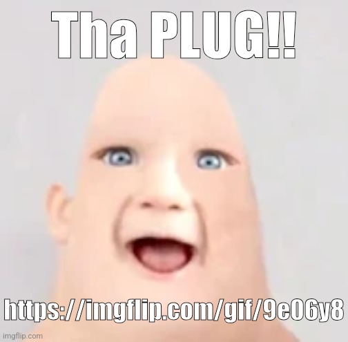 https://imgflip.com/gif/9e06y8 | Tha PLUG!! https://imgflip.com/gif/9e06y8 | image tagged in mr incredible baby | made w/ Imgflip meme maker