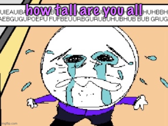 Protagonist crying | how tall are you all | image tagged in protagonist crying,cinnabox announcement | made w/ Imgflip meme maker