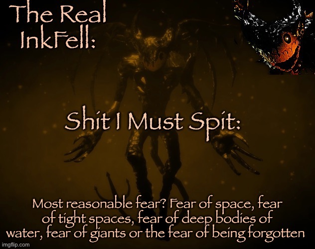 Being forgotten as it’s out of my control | Most reasonable fear? Fear of space, fear of tight spaces, fear of deep bodies of water, fear of giants or the fear of being forgotten | image tagged in the real ink fell temp | made w/ Imgflip meme maker