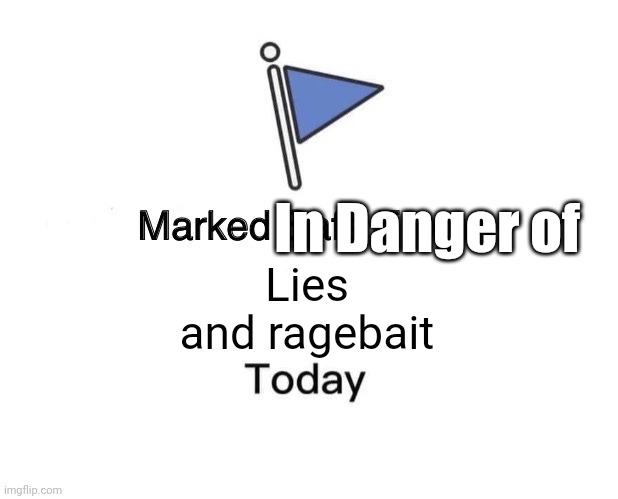 Marked Safe From Meme | In Danger of Lies and ragebait | image tagged in memes,marked safe from | made w/ Imgflip meme maker