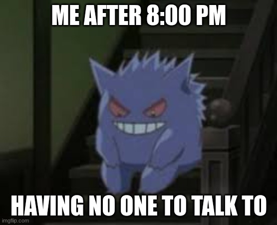 5 days till older by 1 year............... | ME AFTER 8:00 PM; HAVING NO ONE TO TALK TO | image tagged in pokemon waiting | made w/ Imgflip meme maker