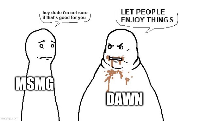 MSMG; DAWN | made w/ Imgflip meme maker
