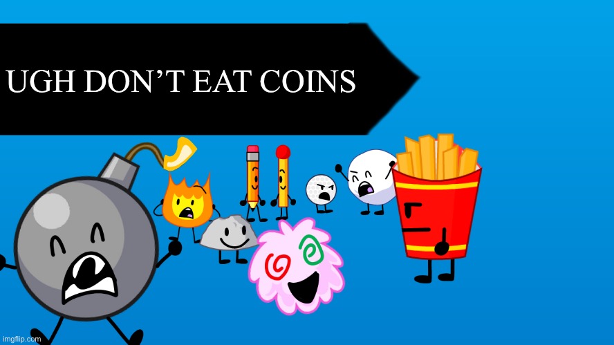 BFB Blank Thumbnail | UGH DON’T EAT COINS | image tagged in bfb blank thumbnail | made w/ Imgflip meme maker