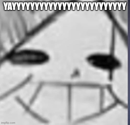 Epic! Sans happy | YAYYYYYYYYYYYYYYYYYYYYYYYYY | image tagged in epic sans happy | made w/ Imgflip meme maker