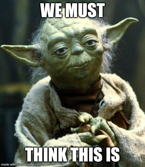 Ai where the fuck Is the punchline? | WE MUST; THINK THIS IS | image tagged in memes,star wars yoda | made w/ Imgflip meme maker