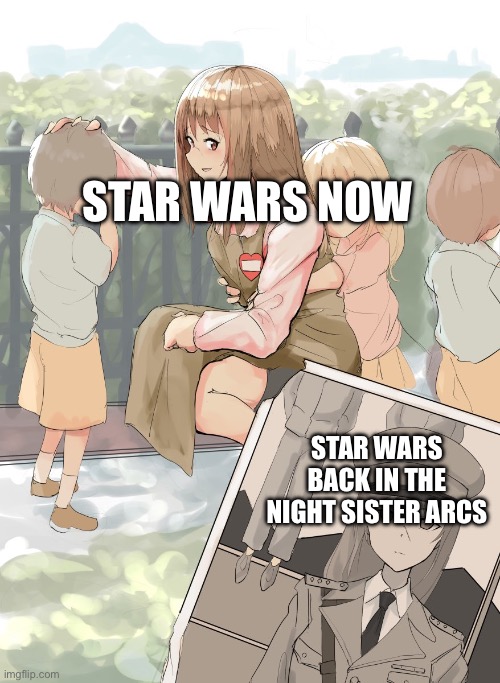 Germany Oneesan | STAR WARS NOW; STAR WARS BACK IN THE NIGHT SISTER ARCS | image tagged in germany oneesan | made w/ Imgflip meme maker