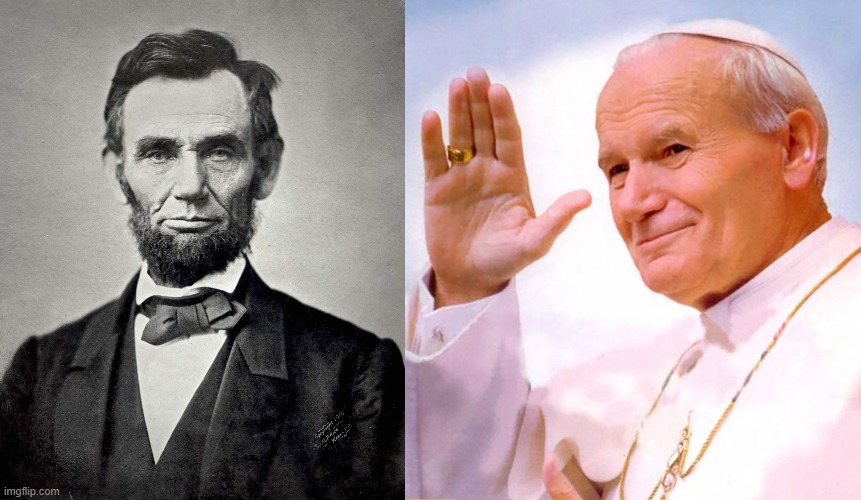 image tagged in abraham lincoln,pope john paul ii 2 | made w/ Imgflip meme maker