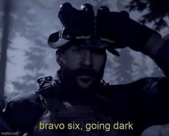 Bravo Six Going Dark | image tagged in bravo six going dark | made w/ Imgflip meme maker