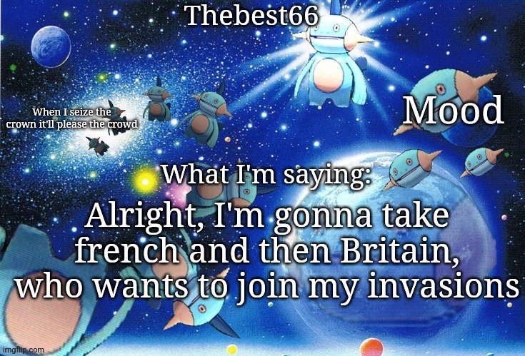 Marshtomp template thebest66 | Alright, I'm gonna take french and then Britain, who wants to join my invasions | image tagged in marshtomp template thebest66 | made w/ Imgflip meme maker
