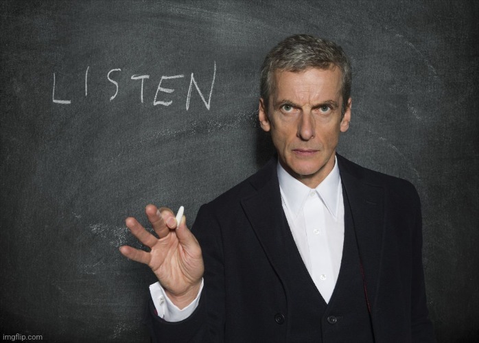 Listen to the Doctor - Capaldi | image tagged in listen to the doctor - capaldi | made w/ Imgflip meme maker