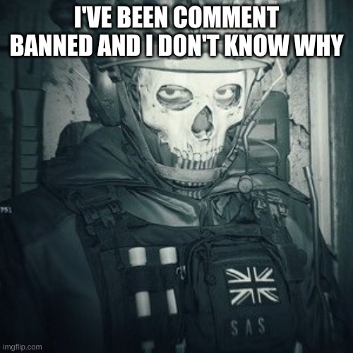 Lt.Ghost announcement | I'VE BEEN COMMENT BANNED AND I DON'T KNOW WHY | image tagged in lt ghost announcement | made w/ Imgflip meme maker