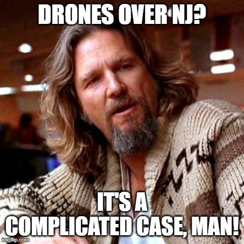 NJ Drones | DRONES OVER NJ? IT'S A COMPLICATED CASE, MAN! | image tagged in memes,confused lebowski | made w/ Imgflip meme maker