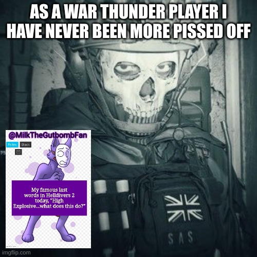 https://imgflip.com/i/9e0gc5 | AS A WAR THUNDER PLAYER I HAVE NEVER BEEN MORE PISSED OFF | image tagged in lt ghost announcement | made w/ Imgflip meme maker