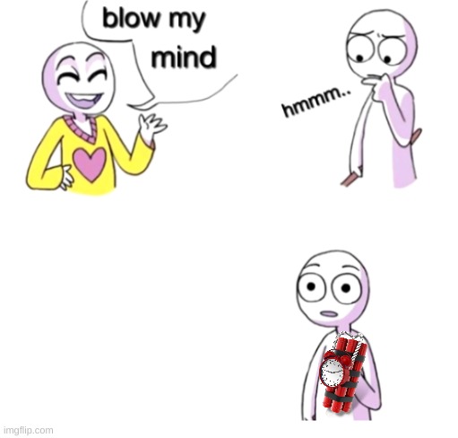 dynamite meme | image tagged in blow my mind,memes,bomb | made w/ Imgflip meme maker