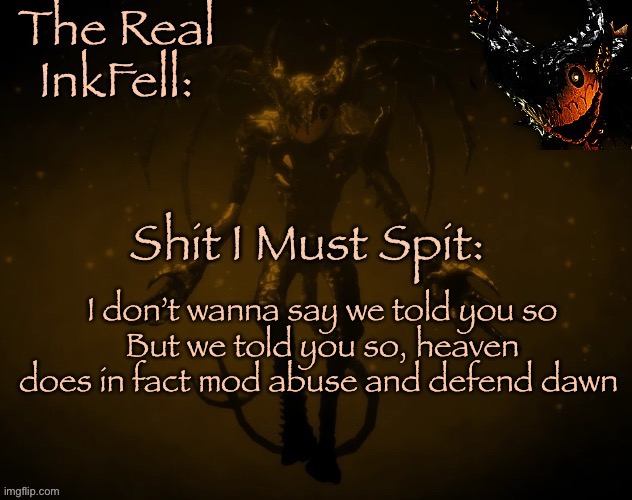 The Real Ink Fell Temp | I don’t wanna say we told you so
But we told you so, heaven does in fact mod abuse and defend dawn | image tagged in the real ink fell temp | made w/ Imgflip meme maker