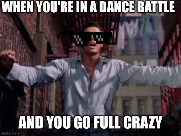 West Side Story | WHEN YOU'RE IN A DANCE BATTLE; AND YOU GO FULL CRAZY | image tagged in west side story,tony,dance,dancer,richard beymer | made w/ Imgflip meme maker