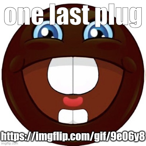 https://imgflip.com/gif/9e06y8 | one last plug; https://imgflip.com/gif/9e06y8 | image tagged in black emoji | made w/ Imgflip meme maker