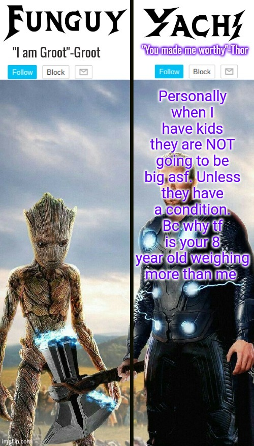 Funguy and yachi temp | Personally when I have kids they are NOT going to be big asf. Unless they have a condition. Bc why tf is your 8 year old weighing more than me | image tagged in funguy and yachi temp | made w/ Imgflip meme maker