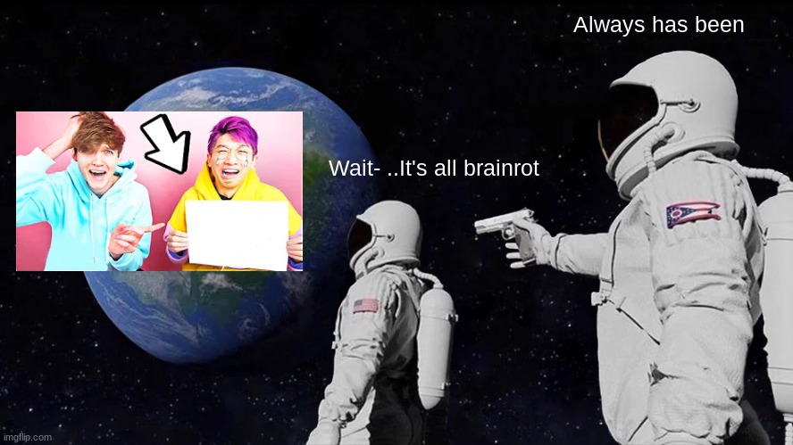 lankybox brainrot | Always has been; Wait- ..It's all brainrot | image tagged in memes,always has been | made w/ Imgflip meme maker