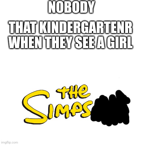 . | NOBODY; THAT KINDERGARTENR WHEN THEY SEE A GIRL | image tagged in memes,drake hotline bling | made w/ Imgflip meme maker
