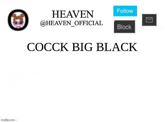 Heaven’s Template | COCCK BIG BLACK | image tagged in heaven s template | made w/ Imgflip meme maker