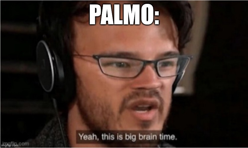 Bruh | PALMO: | image tagged in bruh | made w/ Imgflip meme maker