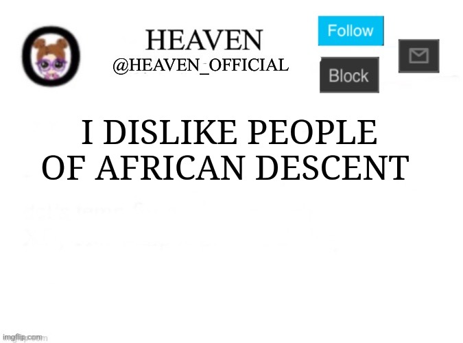 Heaven’s Template | I DISLIKE PEOPLE OF AFRICAN DESCENT | image tagged in heaven s template | made w/ Imgflip meme maker