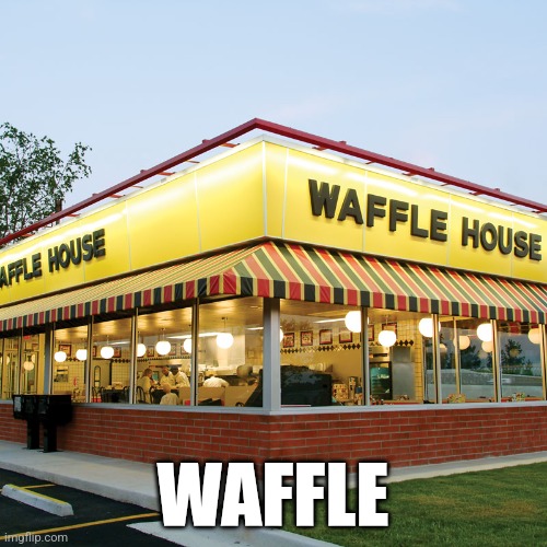 Waffle House | WAFFLE | image tagged in waffle house | made w/ Imgflip meme maker