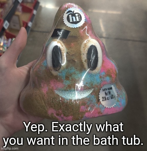 I bet it smells like shit | Yep. Exactly what you want in the bath tub. | made w/ Imgflip meme maker