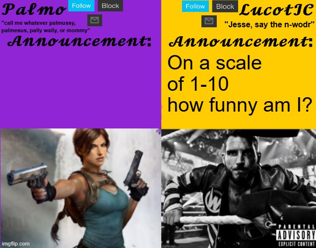 Palmo & LucotIC duo template | On a scale of 1-10 how funny am I? | image tagged in palmo lucotic duo template | made w/ Imgflip meme maker