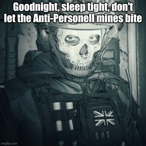 Goodnight | Goodnight, sleep tight, don't let the Anti-Personnel mines bite | image tagged in lt ghost announcement | made w/ Imgflip meme maker