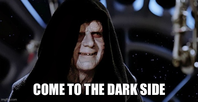 Star Wars Emperor | COME TO THE DARK SIDE | image tagged in star wars emperor | made w/ Imgflip meme maker