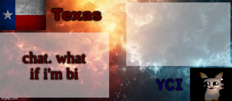 YCI & Texas shared temp | chat. what if i'm bi | image tagged in yci texas shared temp | made w/ Imgflip meme maker