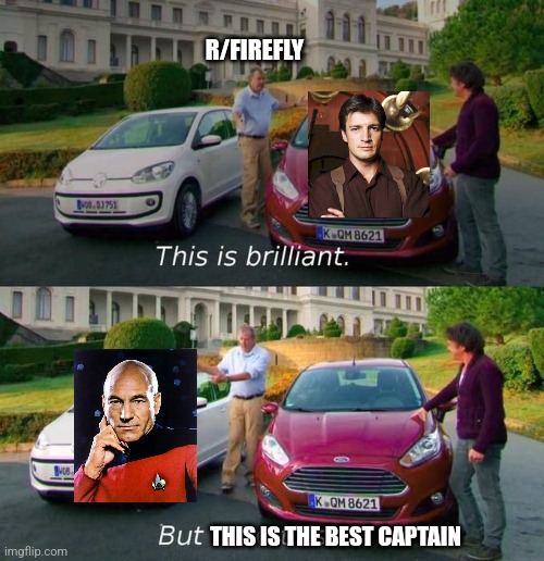 This Is Brilliant But I Like This | R/FIREFLY; THIS IS THE BEST CAPTAIN | image tagged in this is brilliant but i like this | made w/ Imgflip meme maker