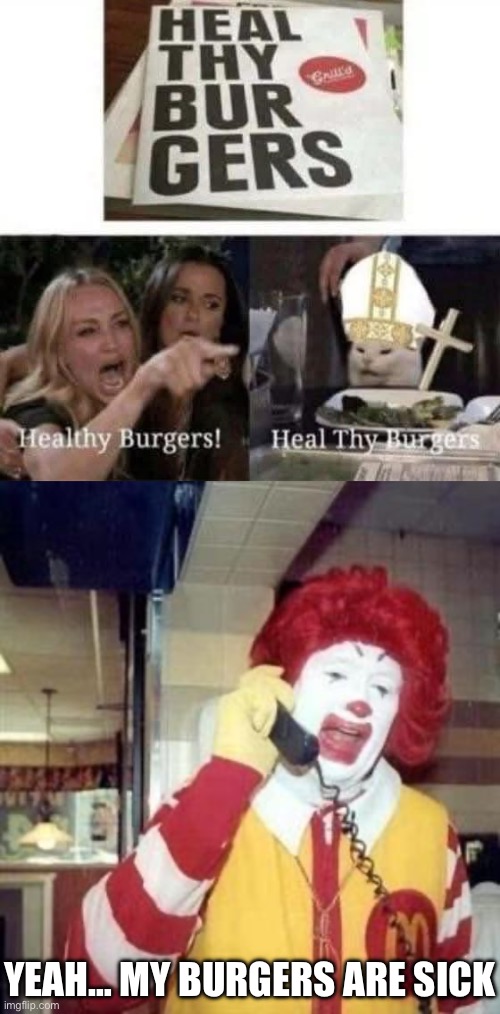 Heal thy burbers | YEAH… MY BURGERS ARE SICK | image tagged in ronald mcdonald temp,healing,burgers | made w/ Imgflip meme maker