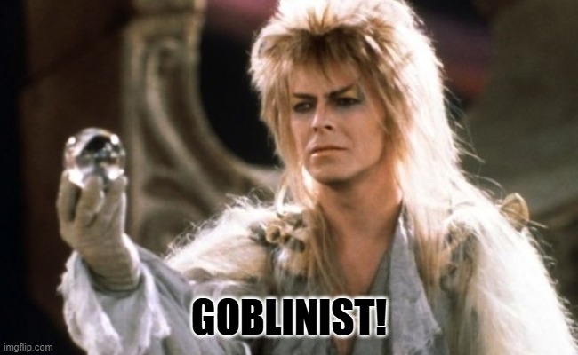 goblin king | GOBLINIST! | image tagged in goblin king | made w/ Imgflip meme maker