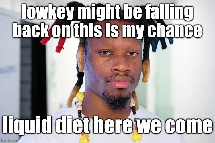 tryna drop to 160 or 170 | lowkey might be falling back on this is my chance; liquid diet here we come | image tagged in denzel curry | made w/ Imgflip meme maker