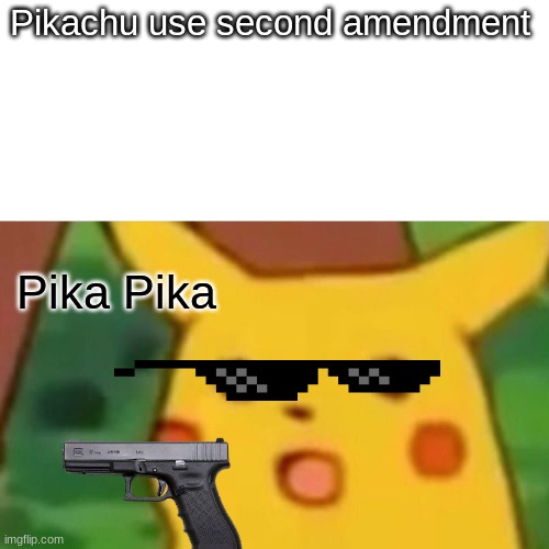 Surprised Pikachu Meme | Pikachu use second amendment; Pika Pika | image tagged in memes,surprised pikachu | made w/ Imgflip meme maker