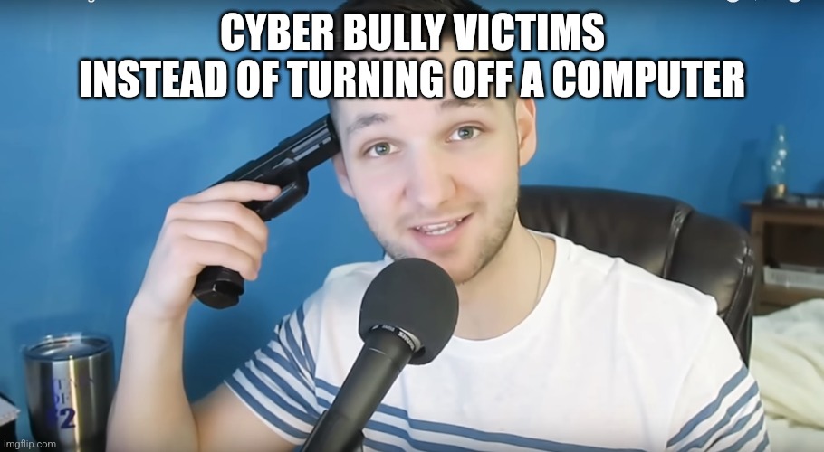 Neat mike suicide | CYBER BULLY VICTIMS INSTEAD OF TURNING OFF A COMPUTER | image tagged in neat mike suicide | made w/ Imgflip meme maker