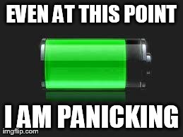 iphones battery | EVEN AT THIS POINT I AM PANICKING | image tagged in iphones battery | made w/ Imgflip meme maker