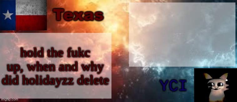YCI & Texas shared temp | hold the fukc up, when and why did holidayzz delete | image tagged in yci texas shared temp | made w/ Imgflip meme maker