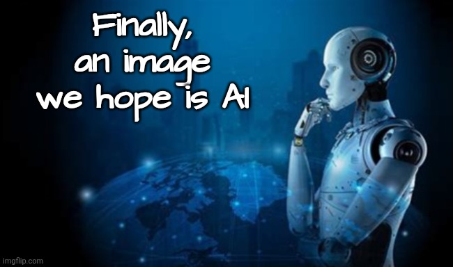 Finally, an image we hope is AI | made w/ Imgflip meme maker