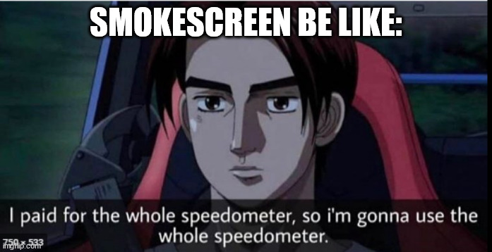 I paid for the whole speedometer | SMOKESCREEN BE LIKE: | image tagged in i paid for the whole speedometer | made w/ Imgflip meme maker