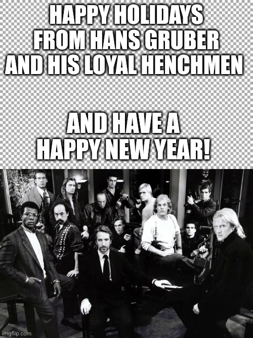 HAPPY HOLIDAYS FROM HANS GRUBER AND HIS LOYAL HENCHMEN; AND HAVE A HAPPY NEW YEAR! | image tagged in free | made w/ Imgflip meme maker